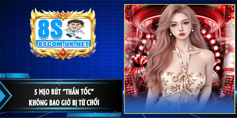 5 Mẹo Rút “Thần Tốc” - Không Bao Giờ Bị Từ Chối 