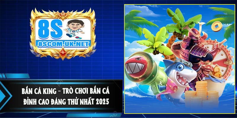 Bắn Cá King – Trò Chơi Bắn Cá Đỉnh Cao Đáng Thử Nhất 2025