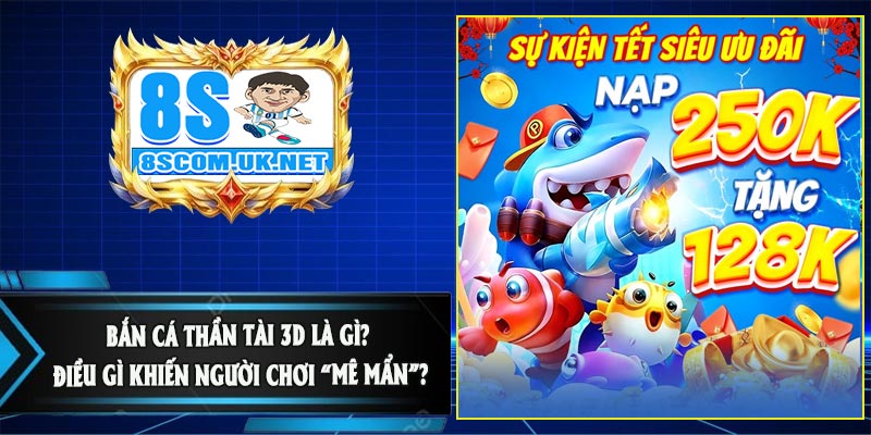 Bắn Cá Thần Tài 3D Là Gì? Điều Gì Khiến Người Chơi “Mê Mẩn”?