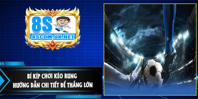 Bí Kíp Chơi Kèo Rung - Hướng Dẫn Chi Tiết Để Thắng Lớn