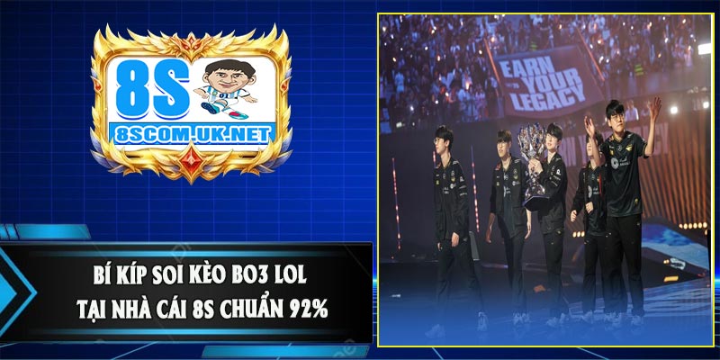 Bí Kíp Soi Kèo BO3 LOL Tại Nhà Cái 8S Chuẩn 92%