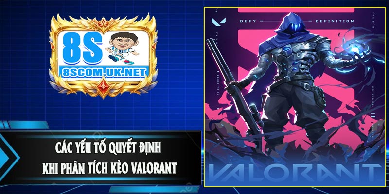 Các Yếu Tố Quyết Định Khi Phân Tích Kèo Valorant
