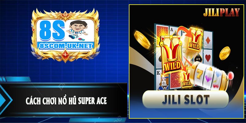 Cách Chơi Nổ Hũ Super ACE