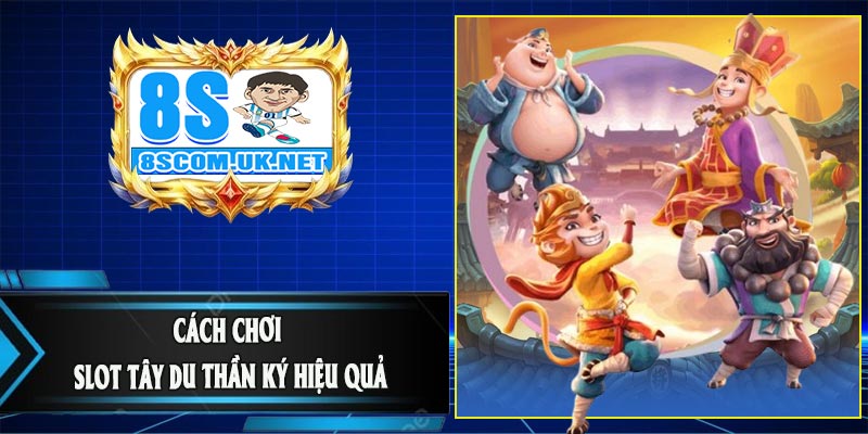 Cách Chơi Slot Tây Du Thần Ký Hiệu Quả