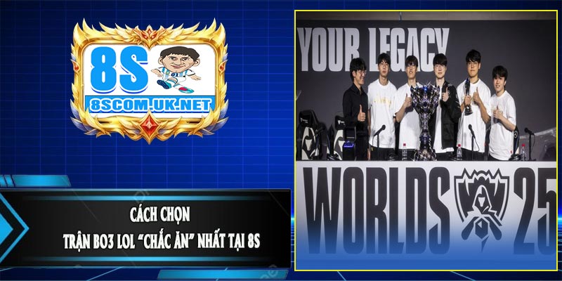 Cách Chọn Trận BO3 LOL “Chắc Ăn” Nhất Tại 8S
