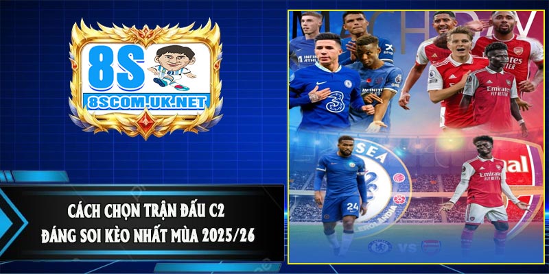 Cách Chọn Trận Đấu C2 Đáng Soi Kèo Nhất Mùa 2025/26