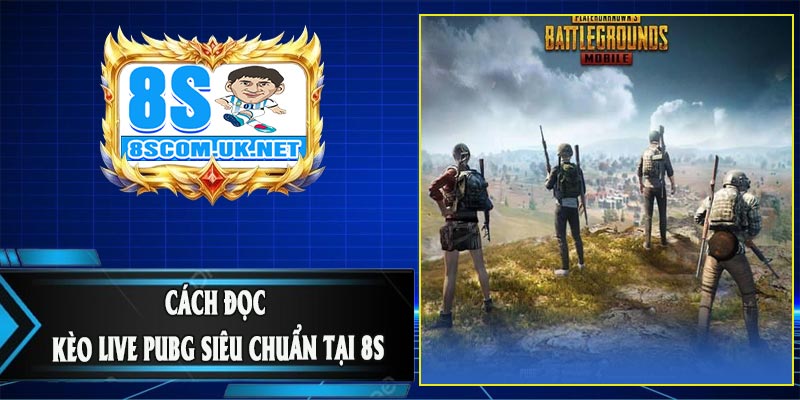 Cách Đọc Kèo Live PUBG Siêu Chuẩn Tại 8S