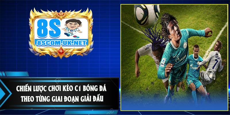 Chiến Lược Chơi Kèo C1 Bóng Đá Theo Từng Giai Đoạn Giải Đấu
