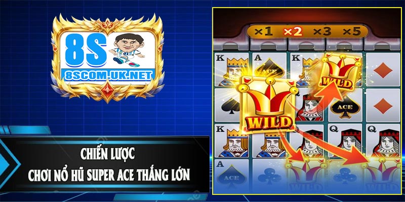 Chiến Lược Chơi Nổ Hũ Super ACE Thắng Lớn