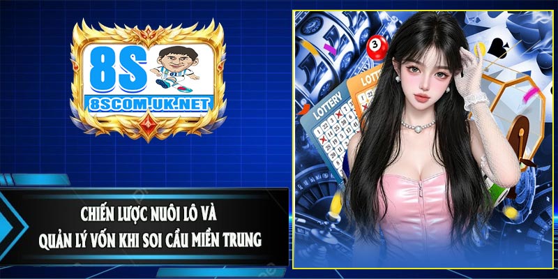 Chiến Lược Nuôi Lô Và Quản Lý Vốn Khi Soi Cầu Miền Trung