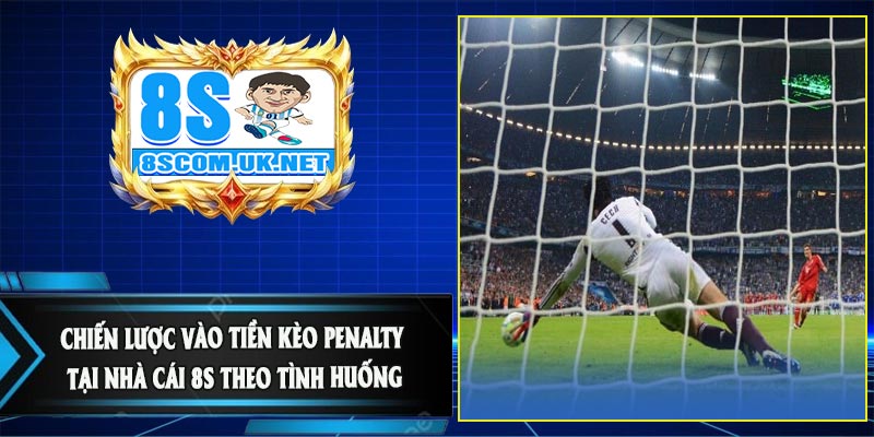 Chiến Lược Vào Tiền Kèo Penalty Tại Nhà Cái 8S Theo Tình Huống