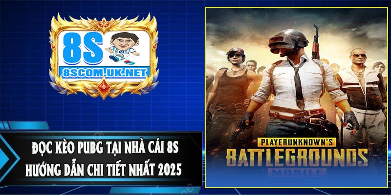 Đọc Kèo PUBG Tại Nhà Cái 8S- Hướng Dẫn Chi Tiết Nhất 2025