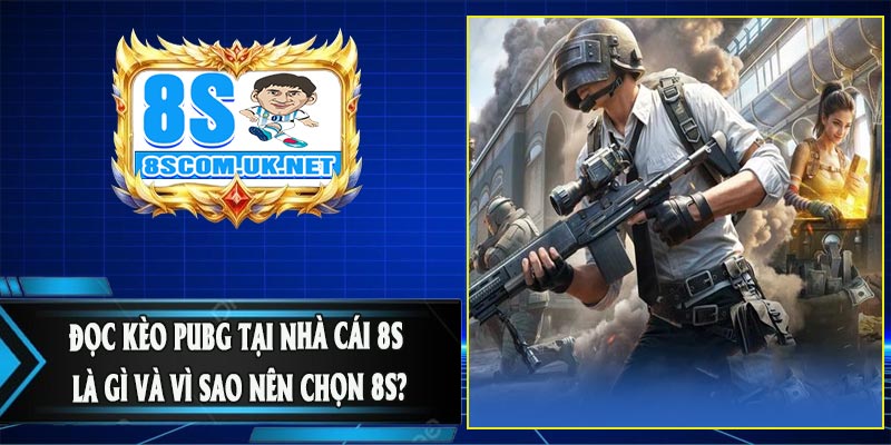 Đọc Kèo PUBG Tại Nhà Cái 8S Là Gì Và Vì Sao Nên Chọn 8S?