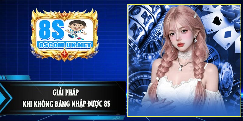 Giải Pháp 100% Khi Không Đăng Nhập Được 8S 