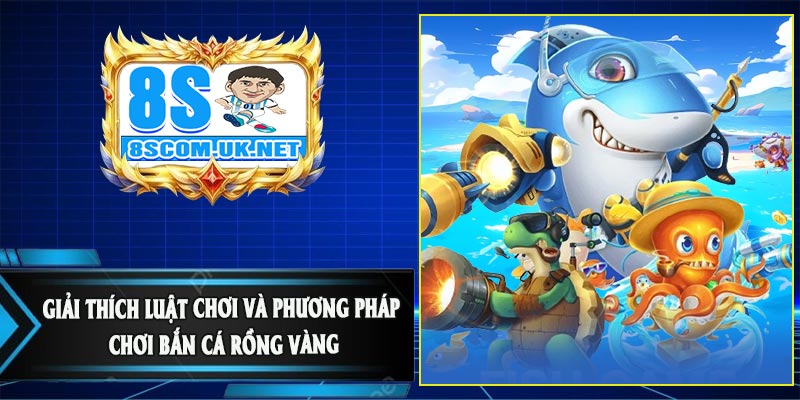 Giải Thích Luật Chơi Và Phương Pháp Chơi Bắn Cá Rồng Vàng