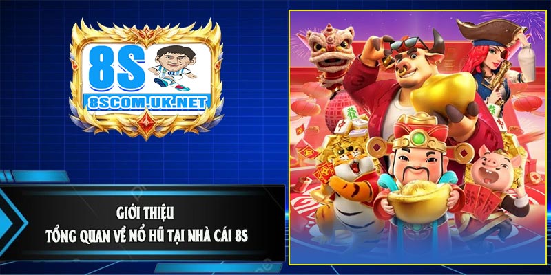 Giới Thiệu Tổng Quan Về Nổ Hũ Tại Nhà Cái 8S