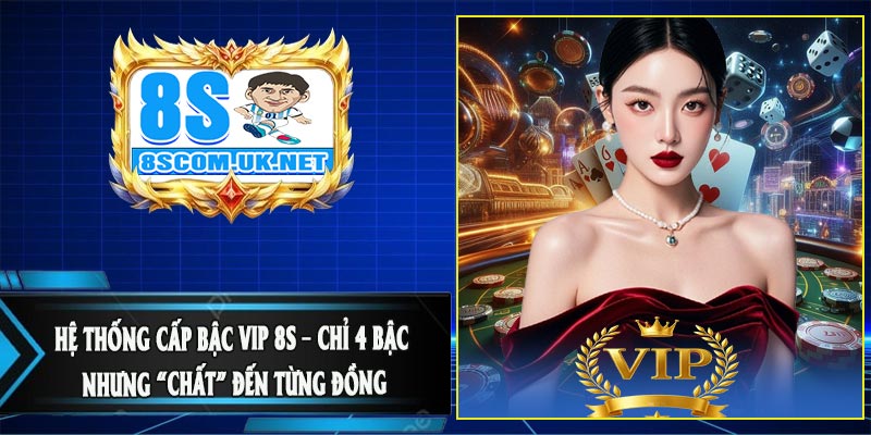 Hệ thống cấp bậc VIP 8S – Chỉ 4 bậc nhưng “chất” đến từng đồng