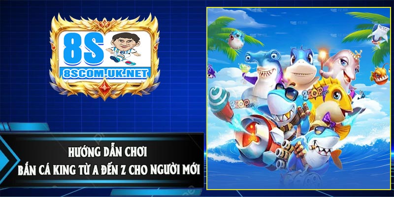 Hướng Dẫn Chơi Bắn Cá King Từ A Đến Z Cho Người Mới