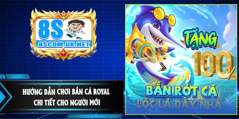 Hướng Dẫn Chơi Bắn Cá Royal Chi Tiết Cho Người Mới