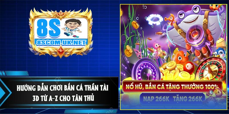 Hướng Dẫn Chơi Bắn Cá Thần Tài 3D Từ A–Z Cho Tân Thủ