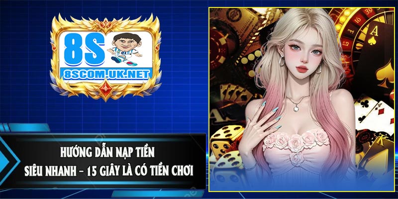 Hướng Dẫn Nạp Tiền Siêu Nhanh – 15 Giây Là Có Tiền Chơi