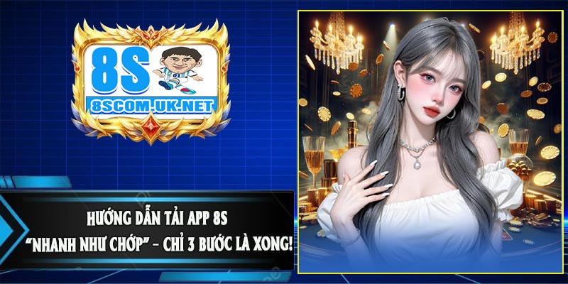Hướng Dẫn Tải APP 8S “Nhanh Như Chớp” – Chỉ 3 Bước Là Xong!