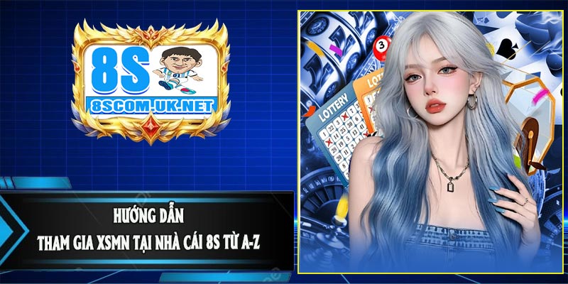Hướng Dẫn Tham Gia XSMN Tại Nhà Cái 8S Từ A-Z