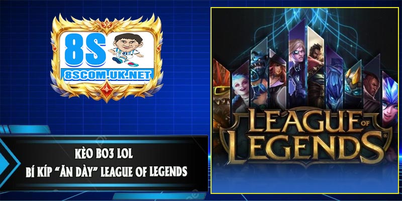 Kèo BO3 LOL - Bí Kíp “Ăn Dày” League of Legends