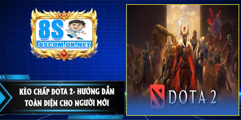 Kèo Chấp DOTA 2- Hướng Dẫn Toàn Diện Cho Người Mới
