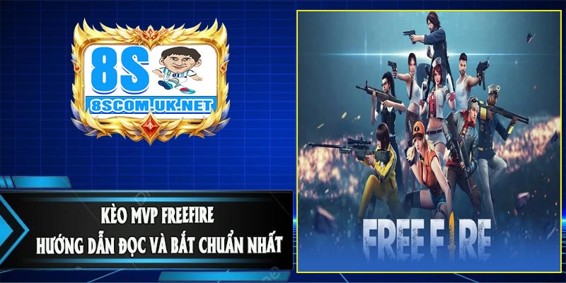 Kèo MVP FreeFire - Hướng Dẫn Đọc Và Bắt Chuẩn Nhất