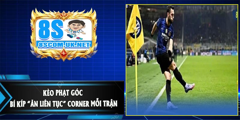 Kèo Phạt Góc -  Bí Kíp “Ăn Liên Tục” Corner Mỗi Trận