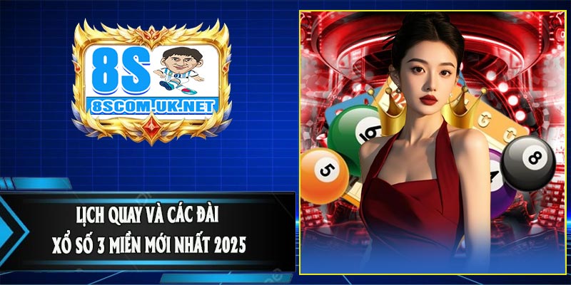 Lịch Quay Và Các Đài Xổ Số 3 Miền Mới Nhất 2025