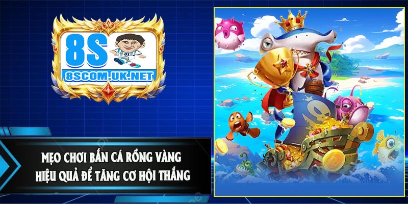 Mẹo Chơi Bắn Cá Rồng Vàng Hiệu Quả Để Tăng Cơ Hội Thắng