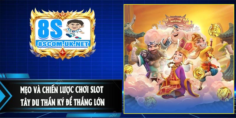 Mẹo Và Chiến Lược Chơi Slot Tây Du Thần Ký Để Thắng Lớn
