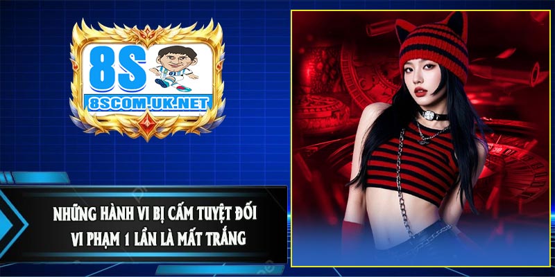 Những Hành Vi Bị Cấm Tuyệt Đối – Vi Phạm 1 Lần Là Mất Trắng
