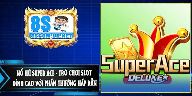 Nổ Hũ Super ACE - Trò Chơi Slot Đỉnh Cao Với Phần Thưởng Hấp Dẫn