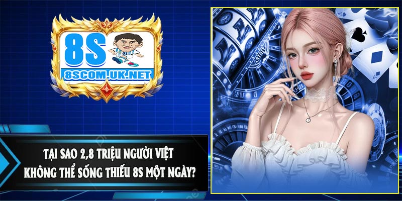 Tại Sao 2,8 Triệu Người Việt Không Thể Sống Thiếu 8S Một Ngày?