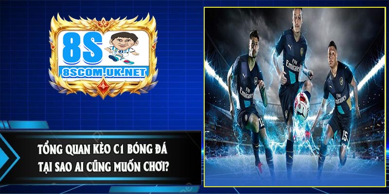 Tổng Quan Kèo C1 Bóng Đá – Tại Sao Ai Cũng Muốn Chơi?