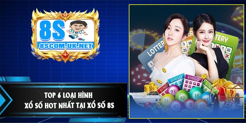 Top 6 Loại Hình Xổ Số Hot Nhất Tại Xổ Số 8S