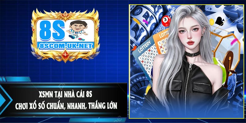 XSMN Tại Nhà Cái 8S – Chơi Xổ Số Chuẩn, Nhanh, Thắng Lớn