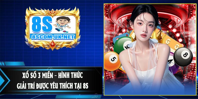 Xổ Số 3 Miền – Hình Thức Giải Trí Được Yêu Thích Tại 8S